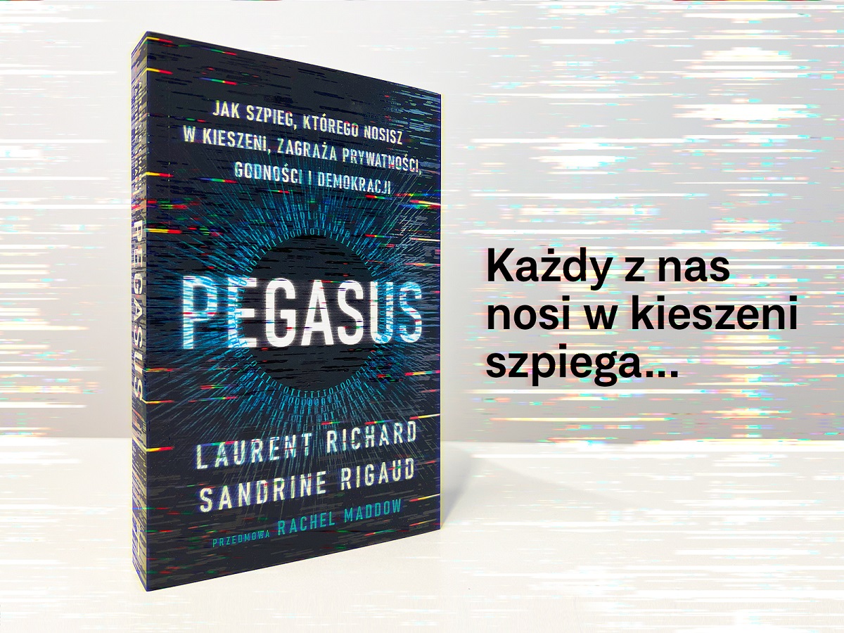 Pegasus. Jak szpieg, którego nosisz w kieszeni, zagraża prywatności, godności i demokracji