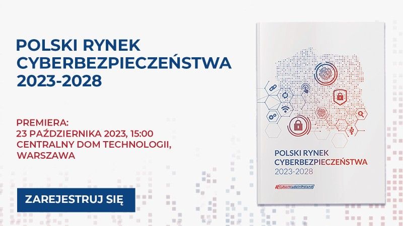 Raport „Polski Rynek Cyberbezpieczeństwa 2023-2028” będzie miał premierę już 23 października o godzinie 15:00 w Centralnym Domu Technologii w Warszawie