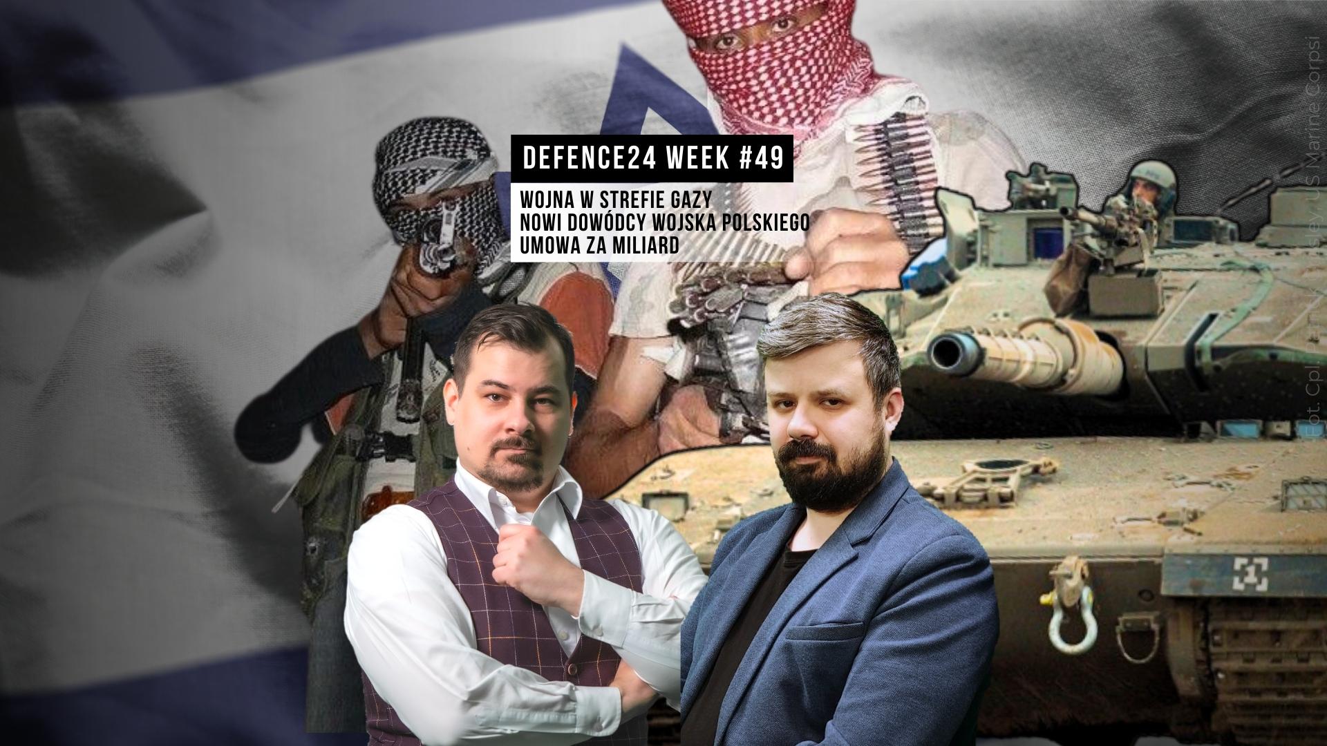 Wojna w Strefie Gazy, nowi dowódcy WP, umowy za miliard - Defence24Week 49