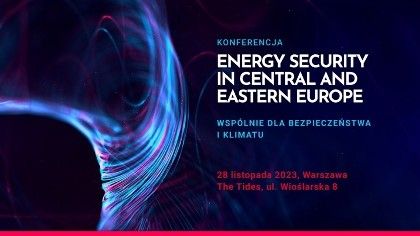 Międzynarodowa Konferencja pt. „Bezpieczeństwo energetyczne w Europie Środkowo-Wschodniej”.  „Wspólnie la bezpieczeństwa i klimatu”