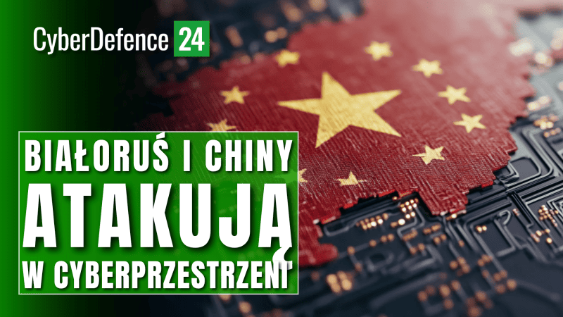 Białoruś i Chiny atakują w cyberprzestrzeni, ale i pod kątem dezinformacyjnym