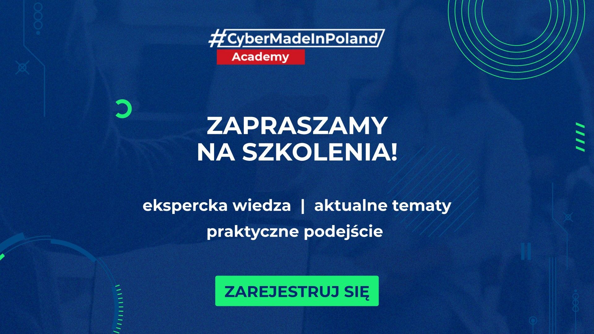 Ekspercka wiedza, aktualne trendy, praktyczne podejście – #CyberMadeInPoland Academy odpowiada na kluczowe wyzwania branży