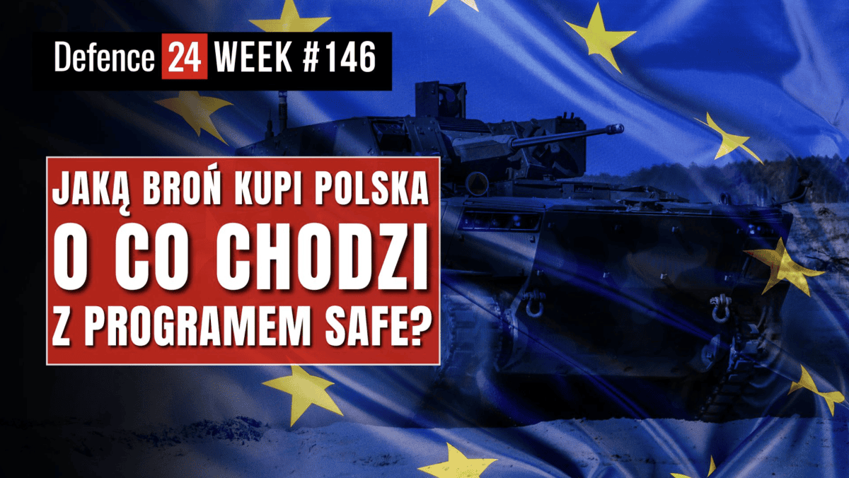 Jaką broń Polska kupi za SAFE. Defence24Week #146