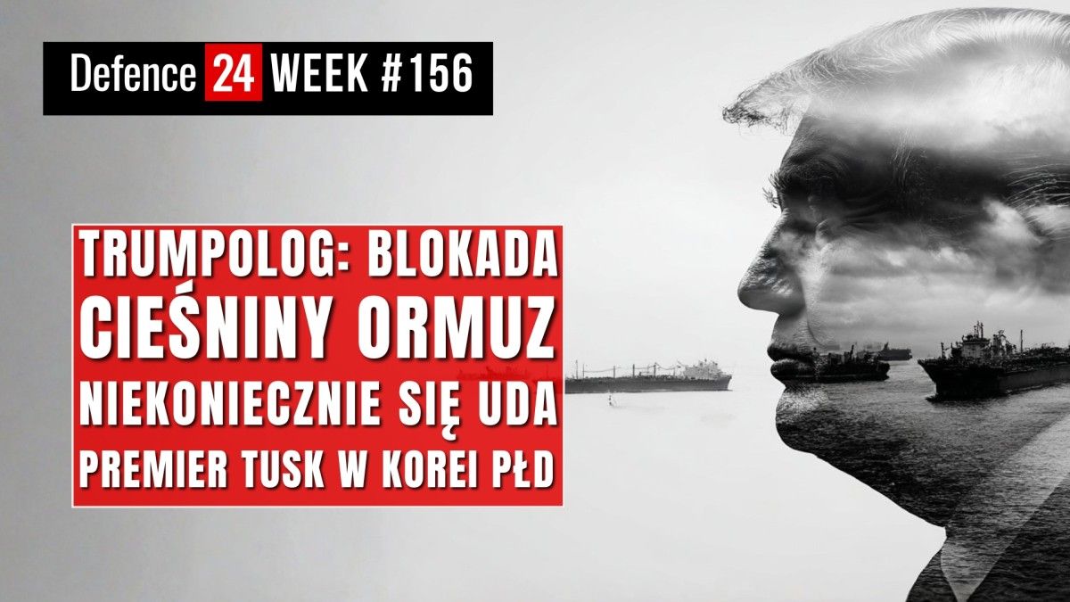 Trumpolog: blokada Ormuzu się nie uda | Premier Tusk w Korei Płd | Defence24Week  