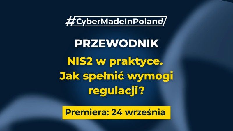 Grafika #CyberMadeInPoland zapowiadająca przewodnik „NIS2 w praktyce. Jak spełnić wymogi regulacji?”. Premiera 24 września. Białe i żółte napisy na granatowym tle.
